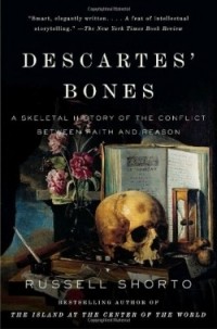 Рассел Шорто - Descartes' Bones. A Skeletal History of the Conflict Between Faith and Reason