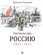Мариэтта Чудакова - Рассказы про Россию: 1861-1922