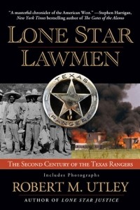Роберт М. Атли - Lone Star Lawmen: The Second Century of the Texas Rangers