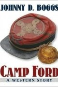 Джонни Д. Боггс - Camp Ford: A Western Story