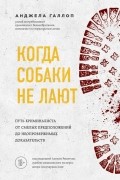 Анджела Галлоп - Когда собаки не лают: путь криминалиста от смелых предположений до неопровержимых доказательств