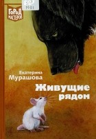 Екатерина Мурашова - Живущие рядом