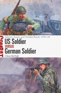 Крис Макнаб - US Soldier vs German Soldier: Salerno, Anzio, and Omaha Beach, 1943–44