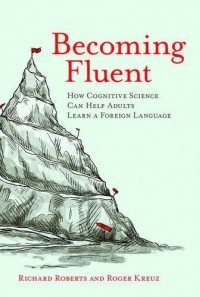  - Becoming Fluent: How Cognitive Science Can Help Adults Learn a Foreign Language