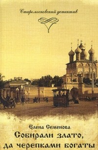  - Старомосковский детектив. Книга 3. Собирали злато, да черепками богаты