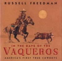 Расселл Фридман - In the Days of the Vaqueros: America's First True Cowboys