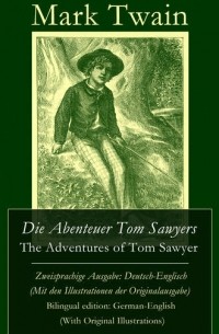 Марк Твен - Die Abenteuer Tom Sawyers / The Adventures of Tom Sawyer - Zweisprachige Ausgabe: Deutsch-Englisch (сборник)