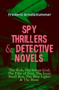 Фредерик Арнольд Каммер - Spy Thrillers & Detective Novels: The Web, The Green God, The Film of Fear, The Ivory Snuff Box, The Blue Lights & The Brute