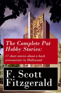 Фрэнсис Скотт Фицджеральд - The Complete Pat Hobby Stories: 17 short stories about a hack screenwriter in Hollywood