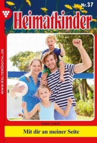 Isabell  Rohde - Heimatkinder 37 – Heimatroman. Mit dir an meiner Seite
