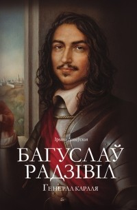 Ірына Данеўская - Багуслаў Радзівіл. Генерал караля