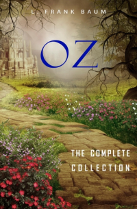 Лаймен Фрэнк Баум - Oz: The Complete Collection (сборник)