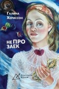 Галина Хериссон - Не про заек