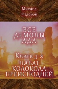 Михаил Федоров - Все демоны ада. Книга 3-я. Набат колокола преисподней