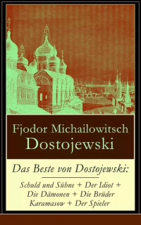 Fjodor Michailowitsch Dostojewski - Das Beste von Dostojewski: Schuld und Sühne + Der Idiot + Die Dämonen + Die Brüder Karamasow + Der Spieler (сборник)