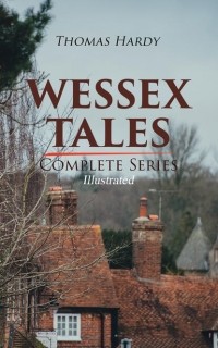 Томас Харди - Wessex Tales - Complete Series