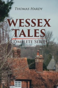 Томас Харди - Wessex Tales - Complete Series