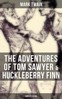 Mark Twain - The Adventures of Tom Sawyer & Huckleberry Finn. Complete Edition (сборник)