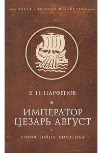 Виктор Парфенов - Император Цезарь Август: Армия. Война. Политика