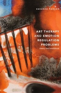 Suzanne Haeyen - Art Therapy and Emotion Regulation Problems: Theory and Workbook