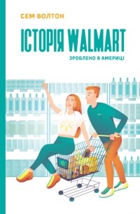 Сем Волтон - Історія Walmart. Зроблено в Америці