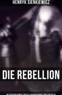 Генрик Сенкевич - Die Rebellion: Mit Feuer und Schwert, Sintflut & Pan Wolodyowski, der kleine Ritter