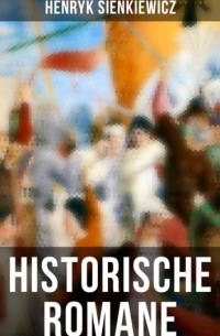 Генрик Сенкевич - Historische Romane von Henryk Sienkiewicz