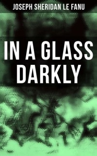 Joseph Sheridan Le Fanu - In a Glass Darkly (сборник)