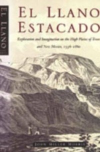 Джон Миллер Моррис - El Llano Estacado: Exploration and Imagination on the High Plains of Texas and New Mexico, 1536-1860