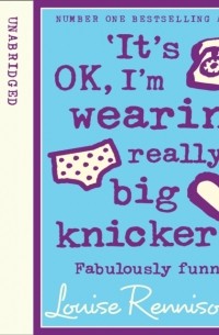 Louise Rennison - ‘It's OK, I'm Wearing Really Big Knickers!’