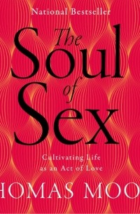 Томас Мур - The Soul of Sex: Cultivating Life as an Act of Love