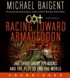 Michael Baigent - Racing Toward Armageddon: The Three Great Religions and the Plot to End the World