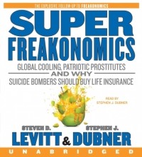 Стивен Дж. Дабнер, Стивен Левитт - SuperFreakonomics: Global Cooling, Patriotic Prostitutes, and Why Suicide Bombers Should Buy Life Insurance