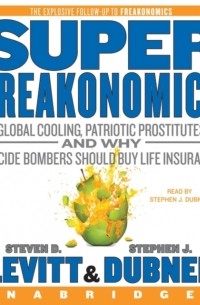 Стивен Дж. Дабнер, Стивен Левитт - SuperFreakonomics: Global Cooling, Patriotic Prostitutes, and Why Suicide Bombers Should Buy Life Insurance