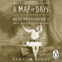 Ransom Riggs - A Map of Days: Miss Peregrine's Peculiar Children