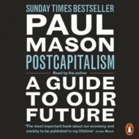 Пол Мейсон - Postcapitalism: A Guide to Our Future