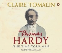 Claire Tomalin - Thomas Hardy: The Time-Torn Man