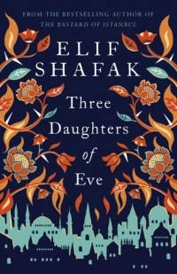 Elif Shafak - Three Daughters of Eve