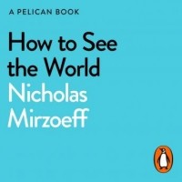 Николас Мирзоев - How to See the World