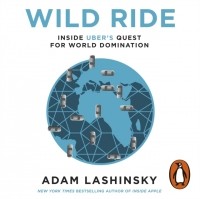 Адам Лашински - Wild Ride: Inside Uber's Quest for World Domination