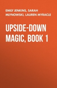 Сара Млиновски - Upside-Down Magic, Book 1