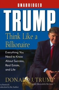  - Trump:Think Like a Billionaire. Everything You Need to Know About Success, Real Estate, and Life