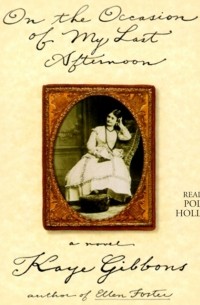 Kaye Gibbons - On the Occasion of My Last Afternoon