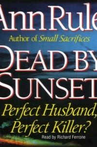 Энн Рул - Dead By Sunset: Perfect Husband, Perfect Killer?