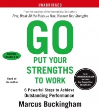 Маркус Бакингем - Go Put Your Strengths to Work: 6 Powerful Steps to Achieve Outstanding Performance