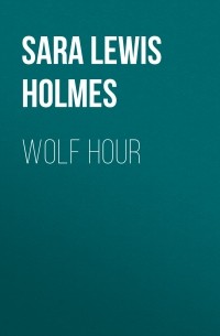 Сара Льюис Холмс - Wolf Hour