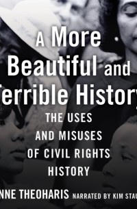 Jeanne Theoharis - A More Beautiful and Terrible History: The Uses and Misuses of Civil Rights History