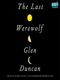Глен Дункан - The Last Werewolf