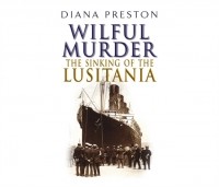 Дайана Престон - Wilful Murder: The Sinking Of The Lusitania