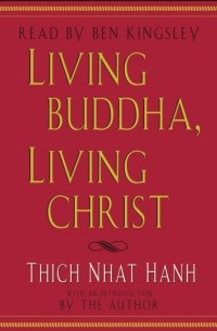 Тик Нат Хан - Living Buddha, Living Christ
